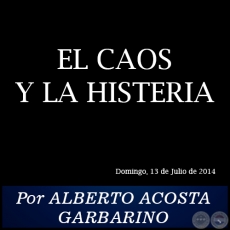 EL CAOS Y LA HISTERIA - Por ALBERTO ACOSTA GARBARINO - Domingo, 13 de Julio de 2014